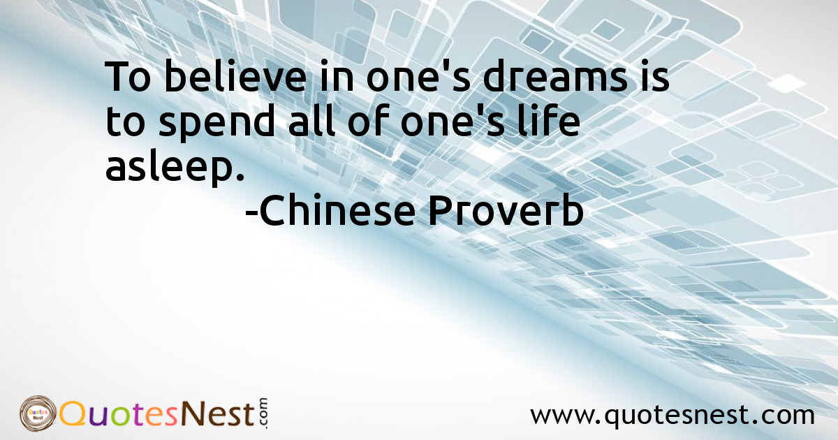 To believe in one's dreams is to spend all of one's life asleep. 