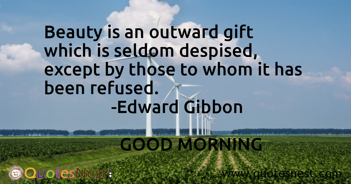 Beauty is an outward gift which is seldom despised, except by those to whom it has been refused.