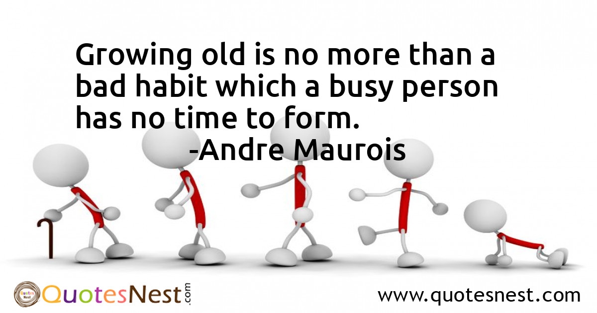 Growing old is no more than a bad habit which a busy person has no time to form.