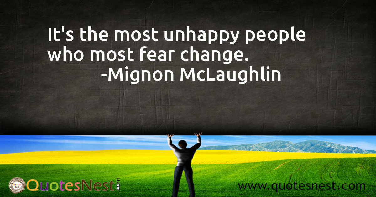 It's the most unhappy people who most fear change.