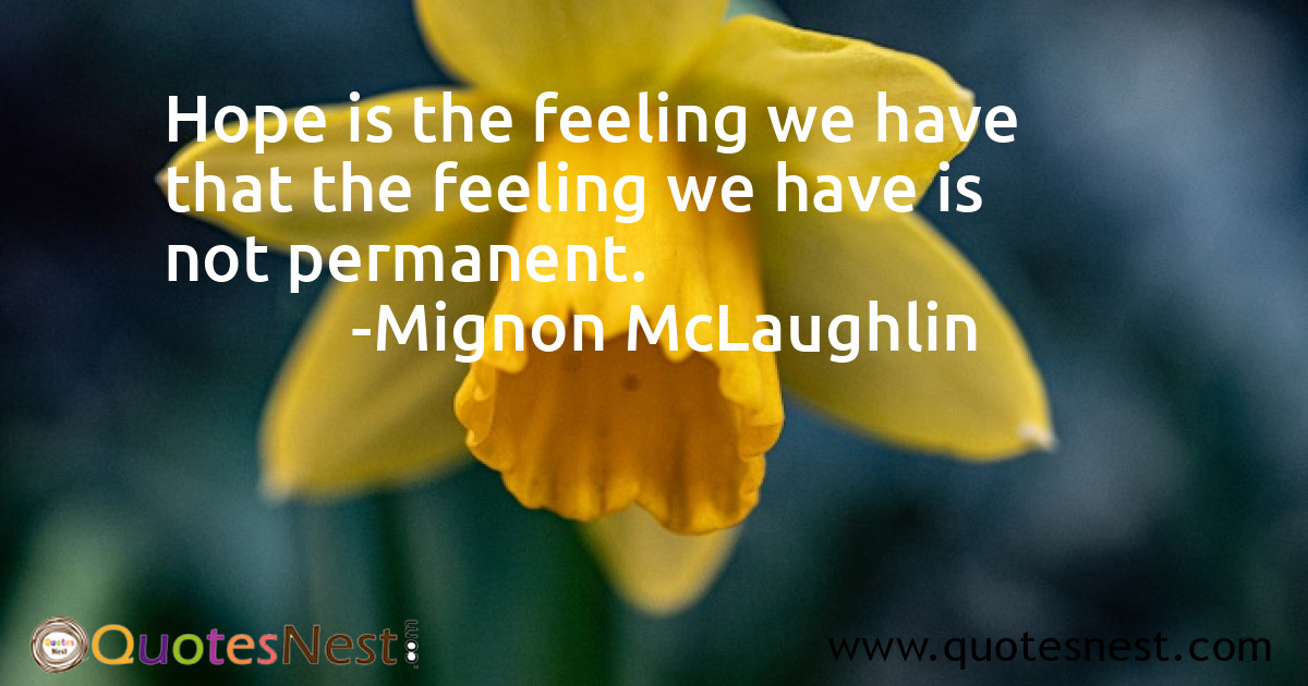 Hope is the feeling we have that the feeling we have is not permanent.