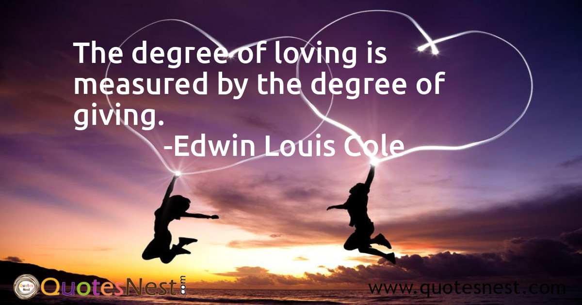 The degree of loving is measured by the degree of giving.