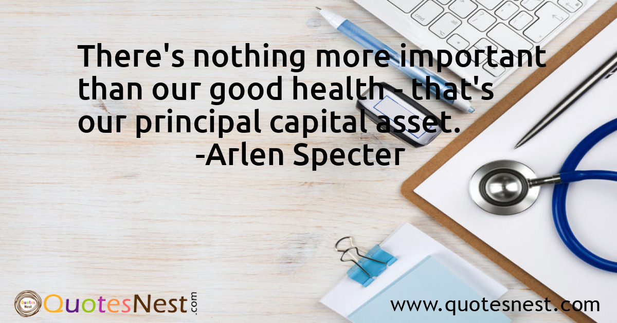 There's nothing more important than our good health - that's our principal capital asset.