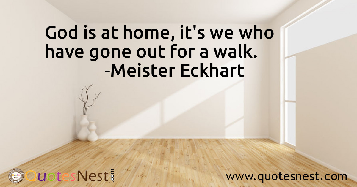 God is at home, it's we who have gone out for a walk.