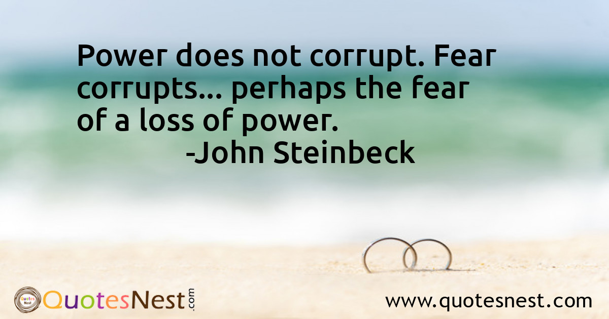 Power does not corrupt. Fear corrupts... perhaps the fear of a loss of power.