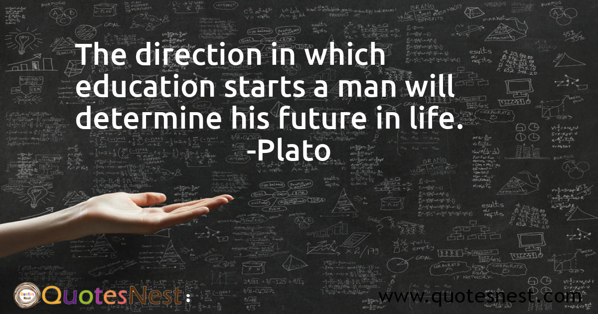The direction in which education starts a man will determine his future in life.