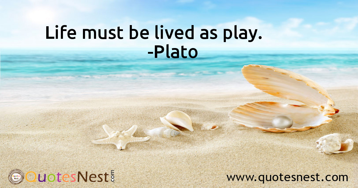 Life must be lived as play.