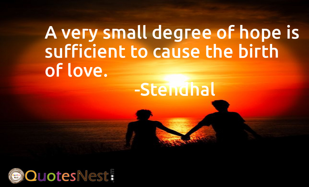 A very small degree of hope is sufficient to cause the birth of love.