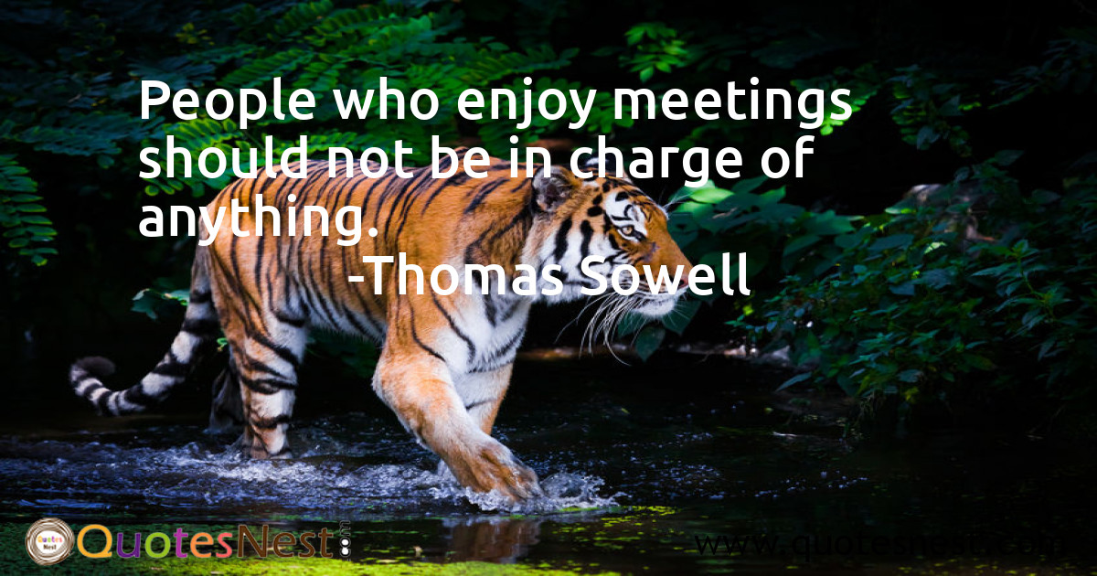 People who enjoy meetings should not be in charge of anything.