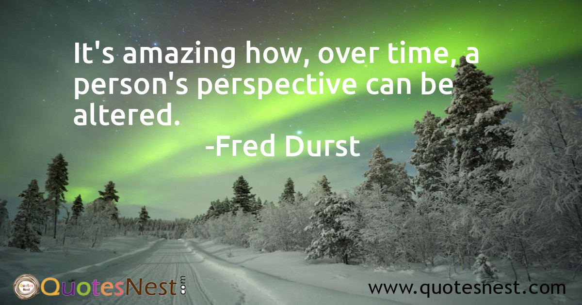 It's amazing how, over time, a person's perspective can be altered.