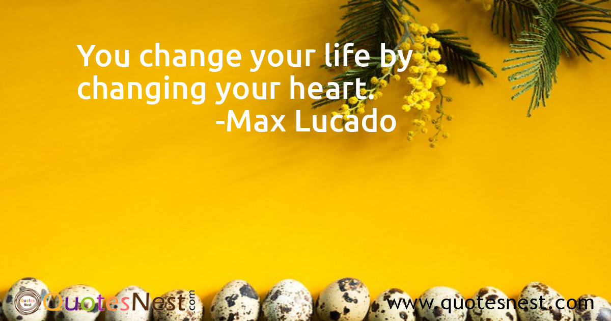 You change your life by changing your heart.