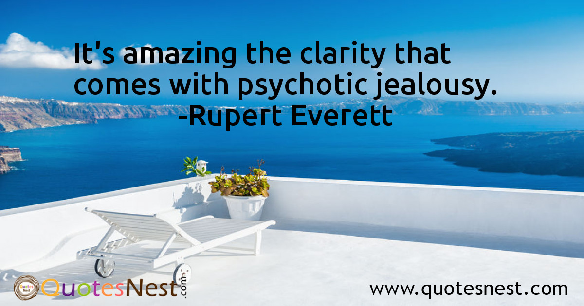 It's amazing the clarity that comes with psychotic jealousy.
