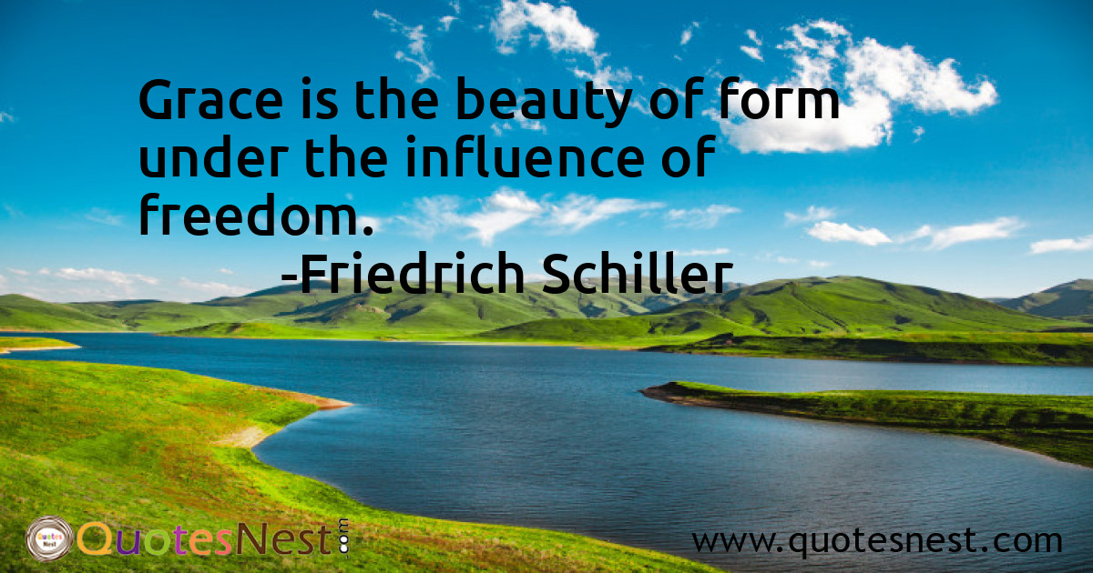 Grace is the beauty of form under the influence of freedom.