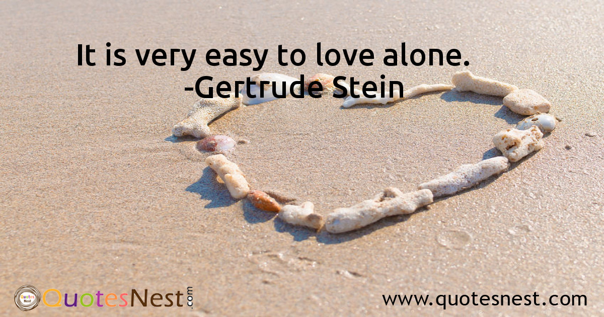 It is very easy to love alone.