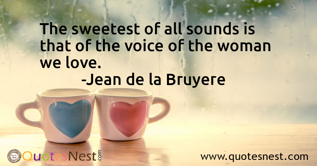 The sweetest of all sounds is that of the voice of the woman we love.