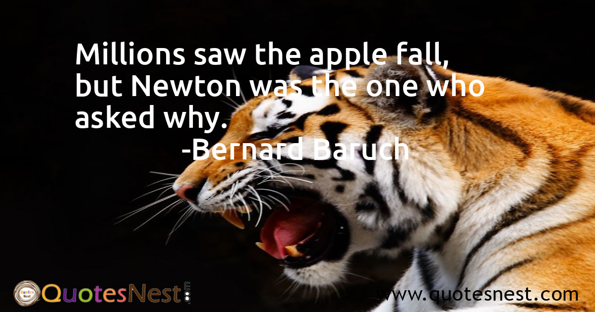 Millions saw the apple fall, but Newton was the one who asked why.