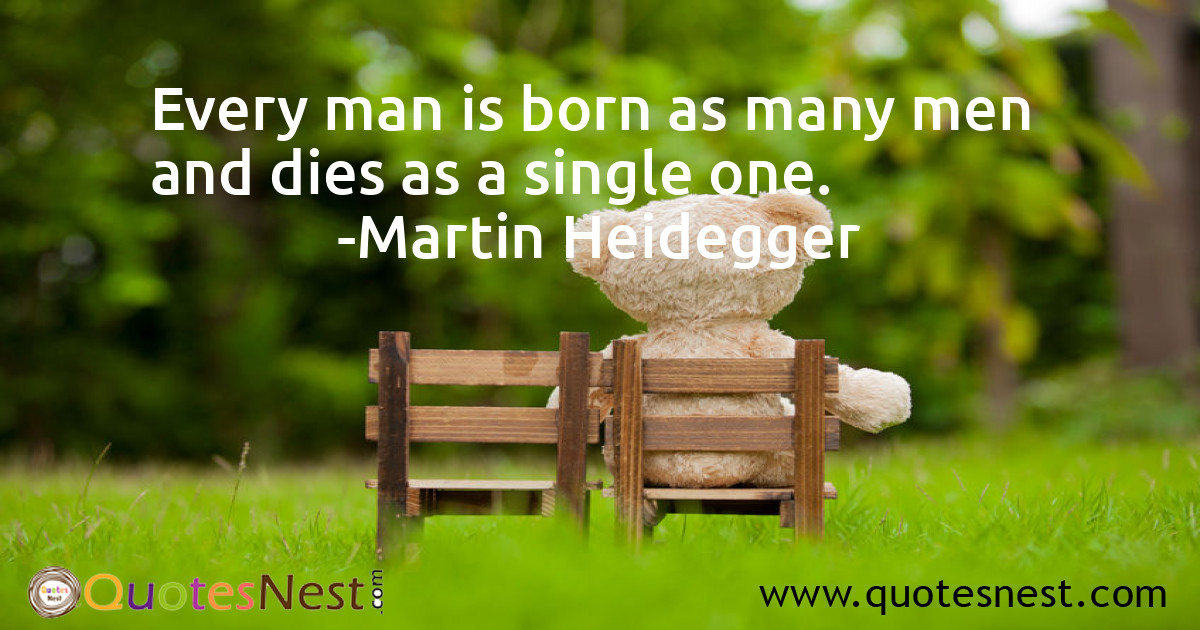 Every man is born as many men and dies as a single one.