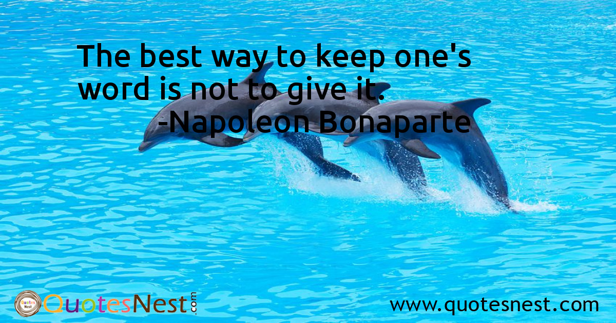 The best way to keep one's word is not to give it.