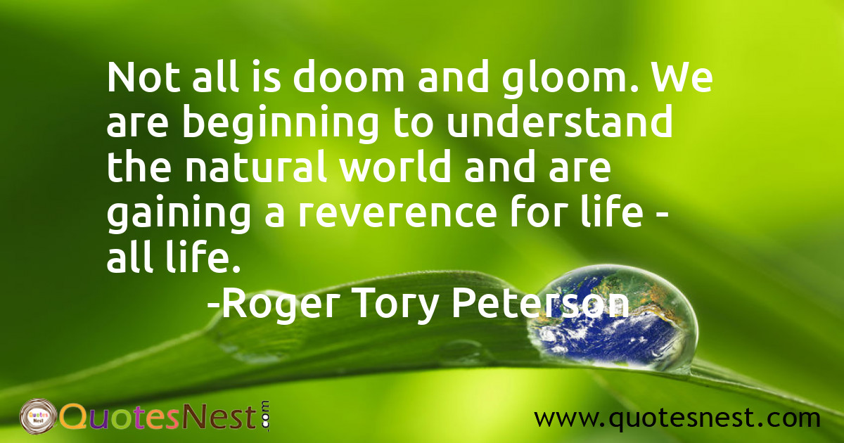 Not all is doom and gloom. We are beginning to understand the natural world and are gaining a reverence for life - all life.