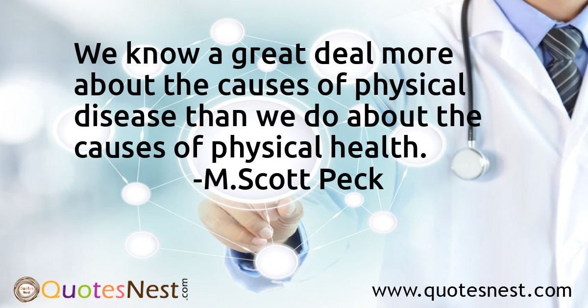 We know a great deal more about the causes of physical disease than we do about the causes of physical health.