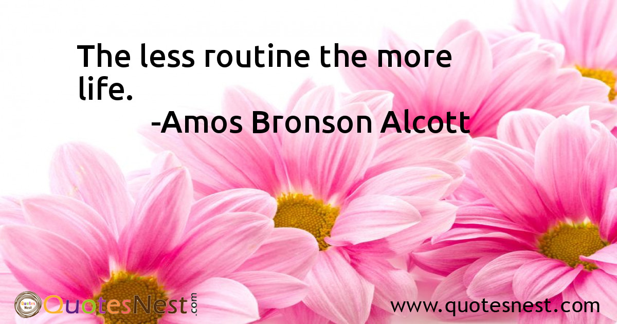 The less routine the more life.