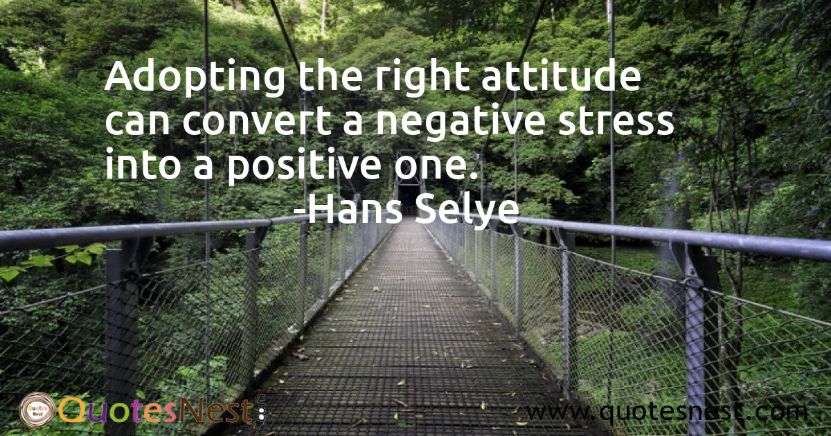 Adopting the right attitude can convert a negative stress into a positive one.
