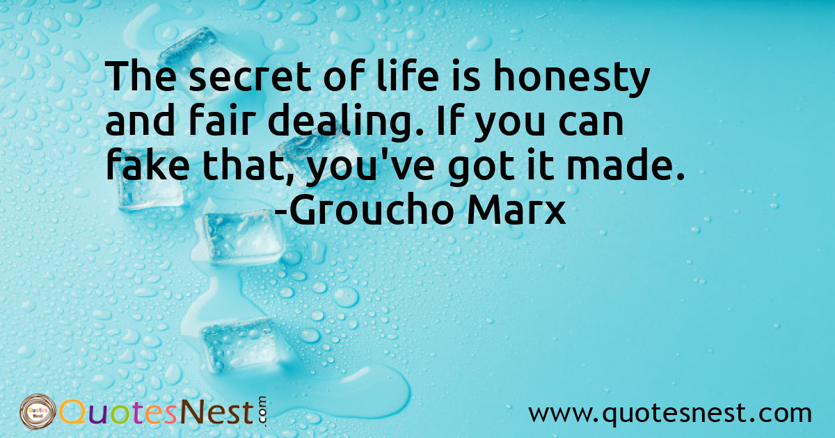 The secret of life is honesty and fair dealing. If you can fake that, you've got it made.