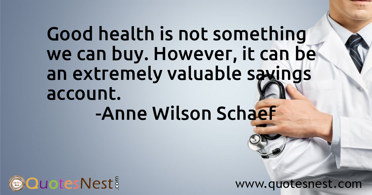 Good health is not something we can buy. However, it can be an extremely valuable savings account.