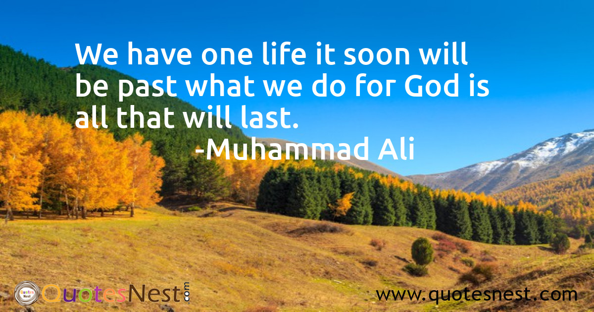 We have one life it soon will be past what we do for God is all that will last.
