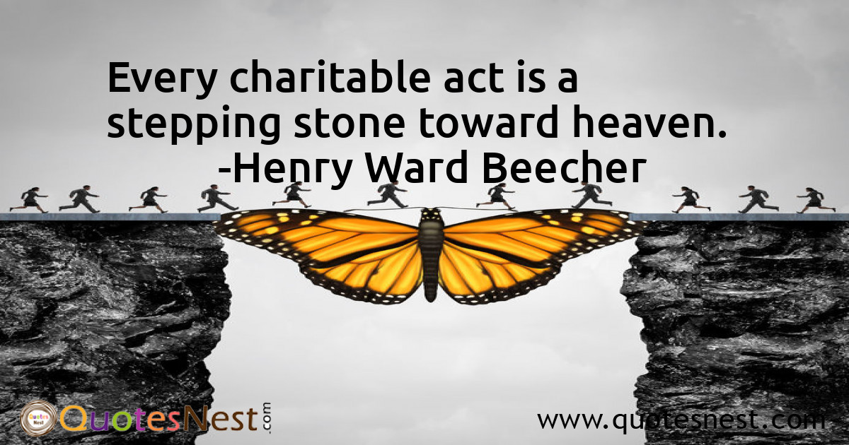 Every charitable act is a stepping stone toward heaven.