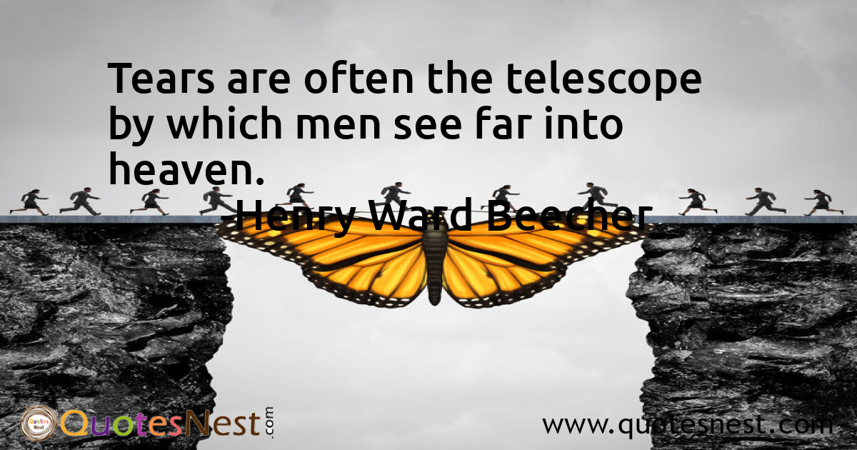 Tears are often the telescope by which men see far into heaven.