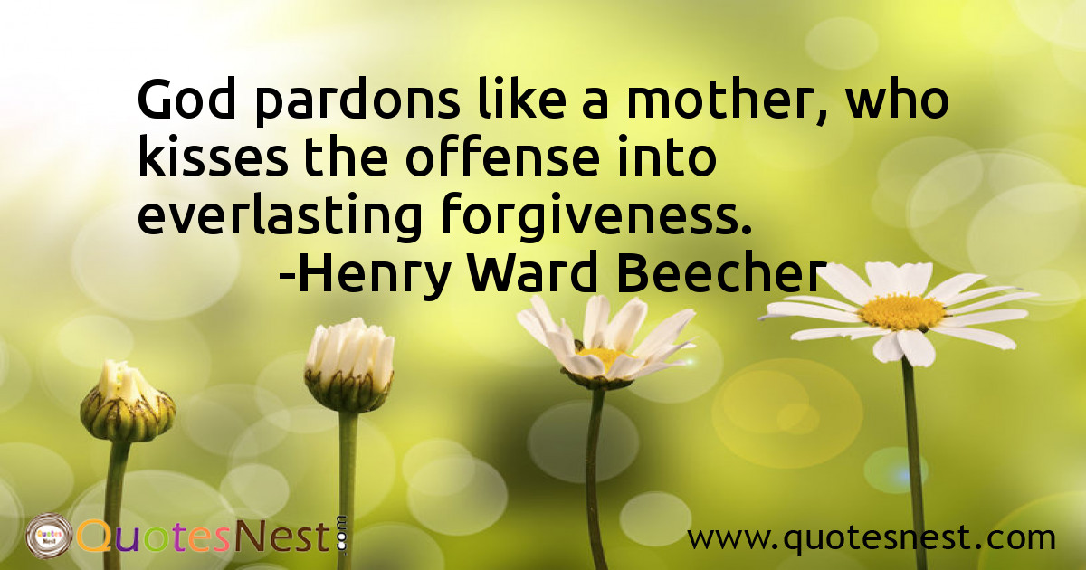 God pardons like a mother, who kisses the offense into everlasting forgiveness.