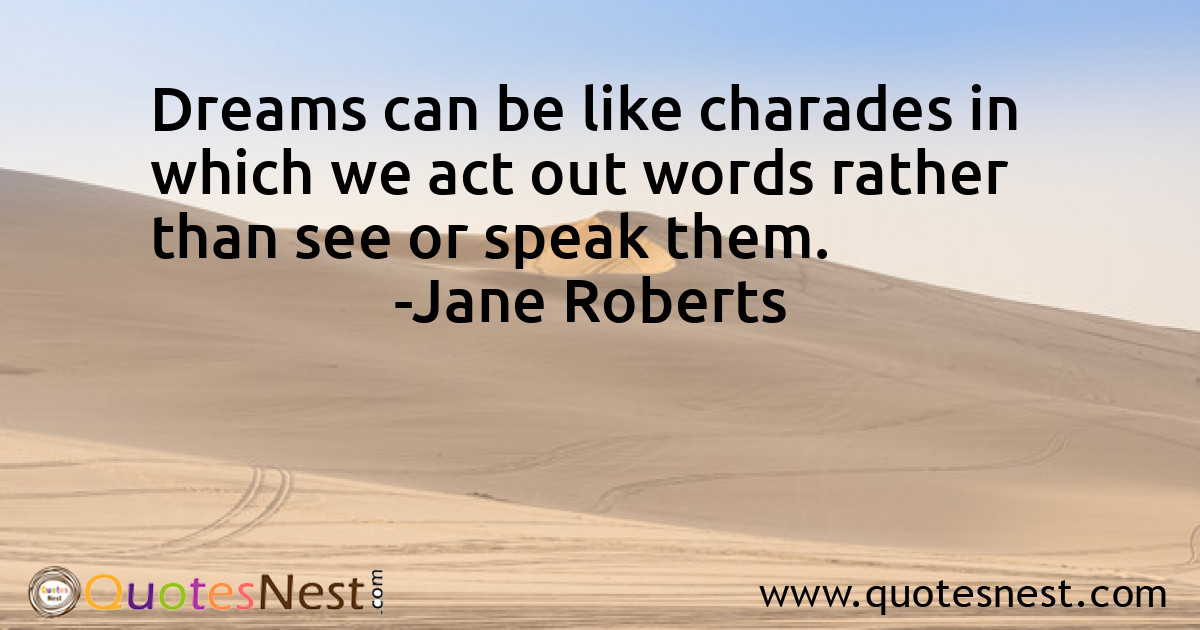 Dreams can be like charades in which we act out words rather than see or speak them.
