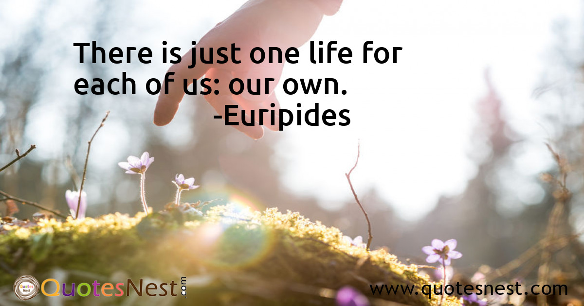There is just one life for each of us: our own.