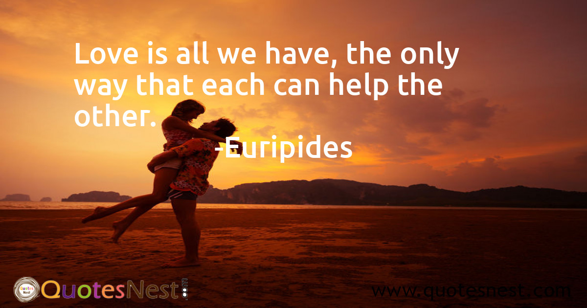 Euripides - Love is all we have, the only way that each