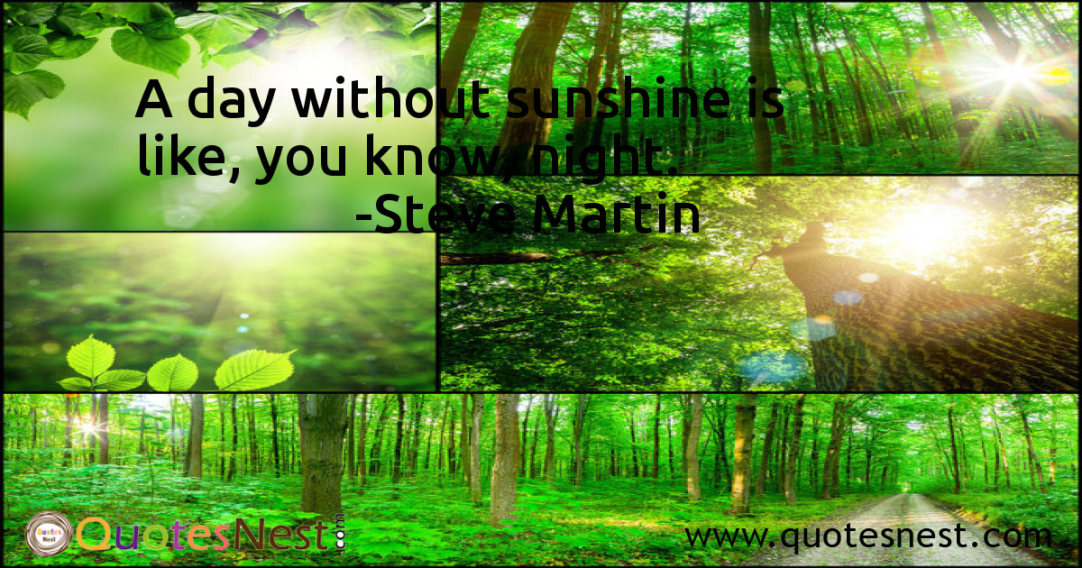 A day without sunshine is like, you know, night.