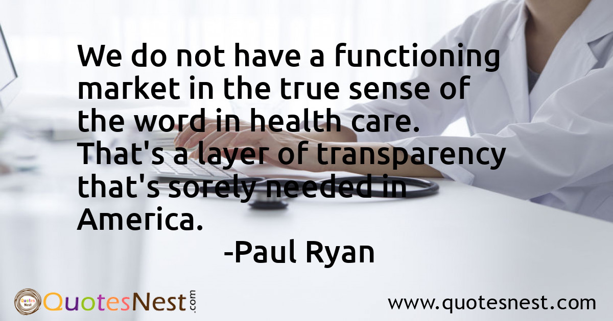 We do not have a functioning market in the true sense of the word in health care. That's a layer of transparency that's sorely needed in America.
