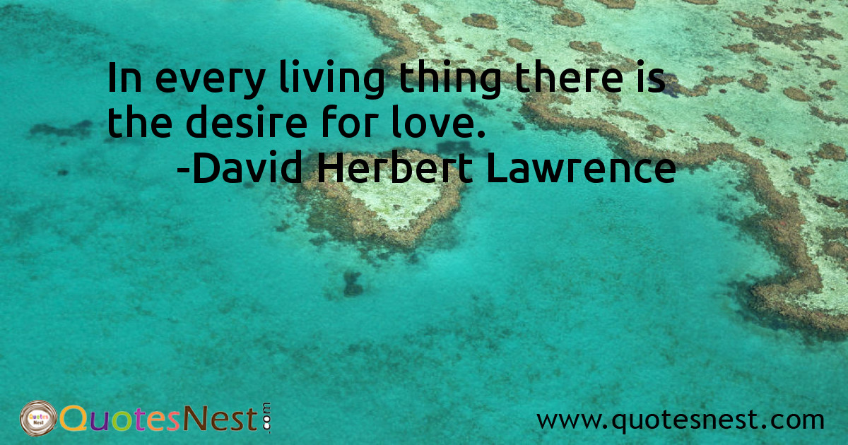 In every living thing there is the desire for love.