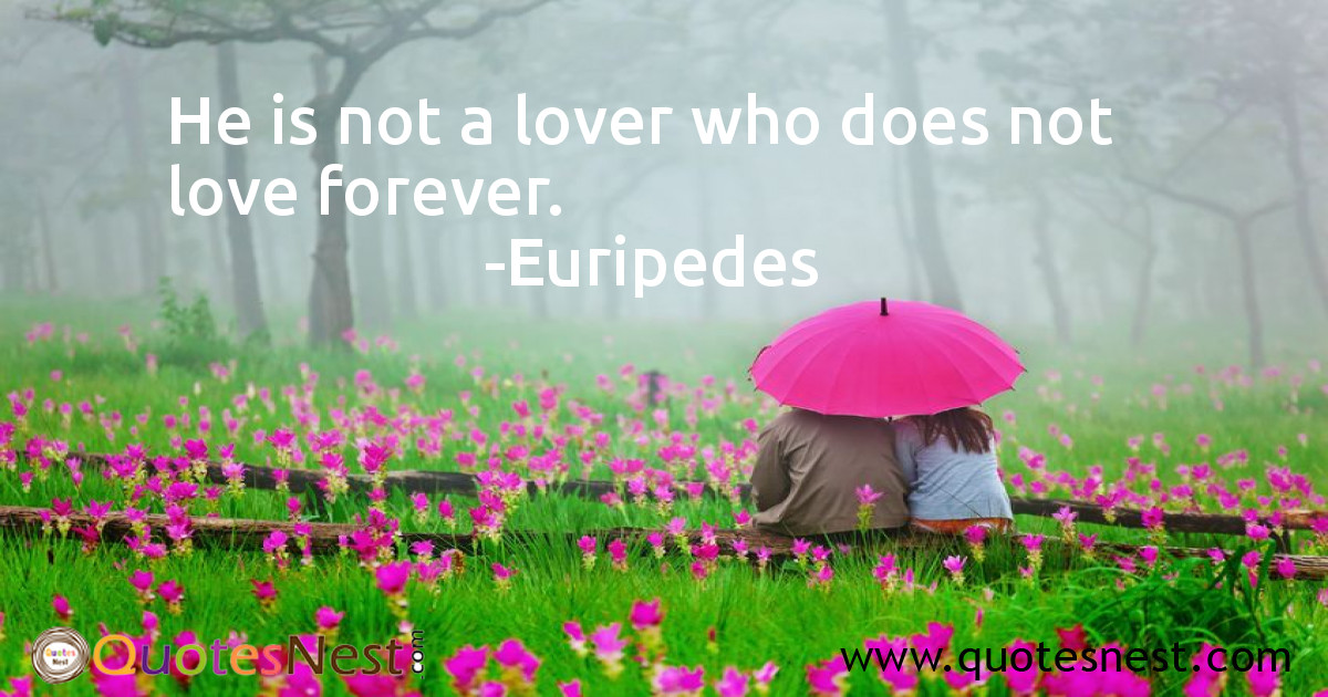 He is not a lover who does not love forever. 
