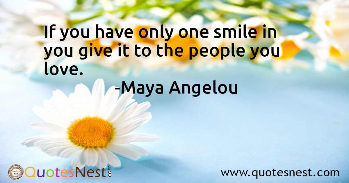 If you have only one smile in you give it to the people you love.