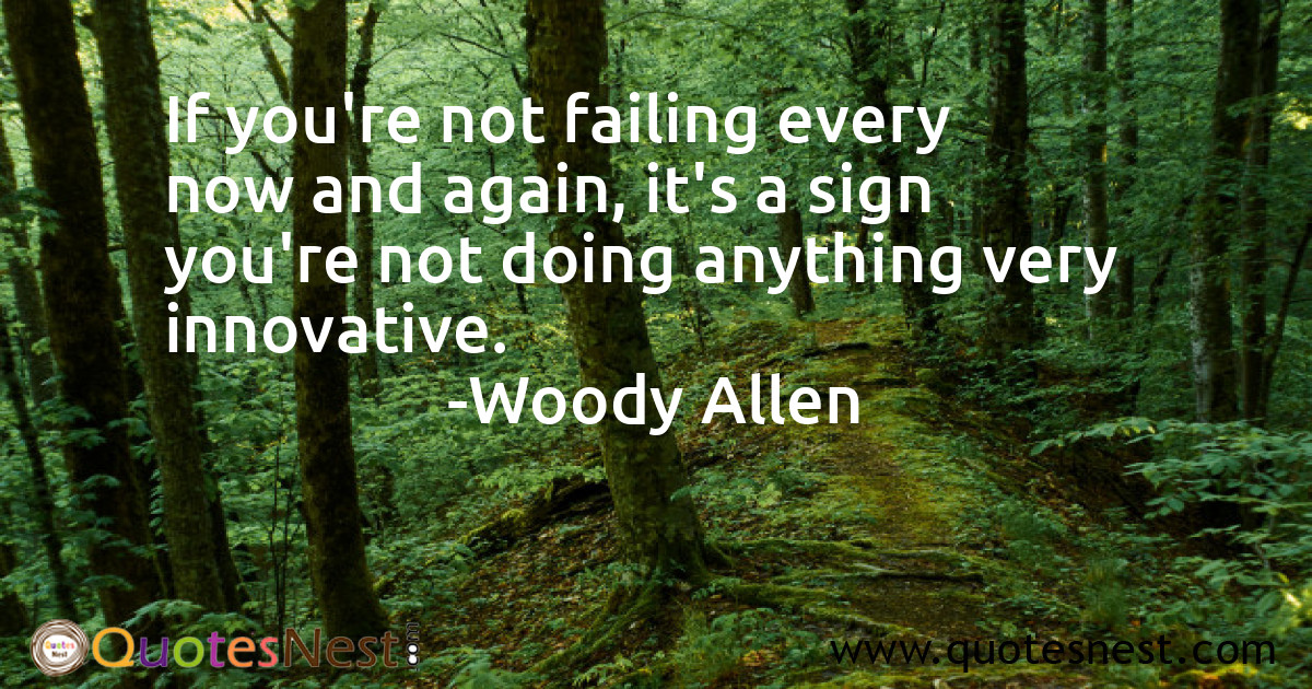 If you're not failing every now and again, it's a sign you're not doing anything very innovative.
